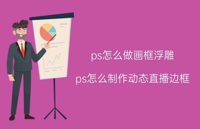 ps怎么做画框浮雕 ps怎么制作动态直播边框？